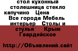 стол кухонный столешница стекло капучино › Цена ­ 12 000 - Все города Мебель, интерьер » Столы и стулья   . Крым,Гвардейское